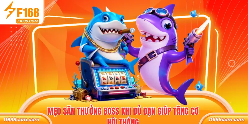 Vua Đánh Cá F168 Siêu Phẩm Bắn Cá Thưởng Lớn Hấp Dẫn 3 Mẹo săn thưởng boss khi đủ đạn giúp tăng cơ hội thắng
