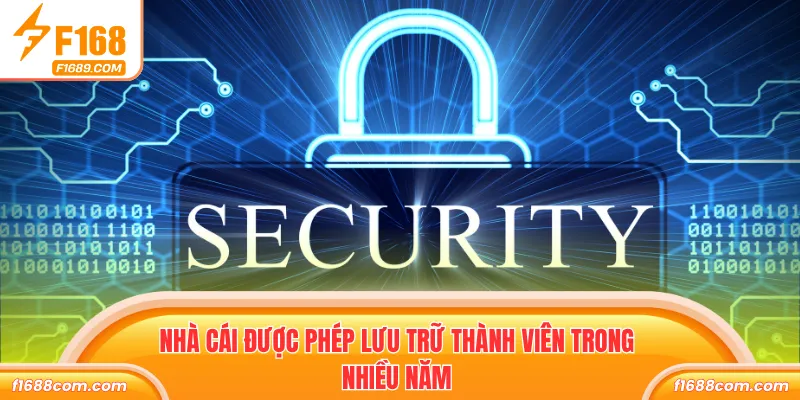 Chính Sách Bảo Mật - Cam Kết An Toàn Dữ Liệu Từ F168 2 Nhà cái được phép lưu trữ thành viên trong nhiều năm