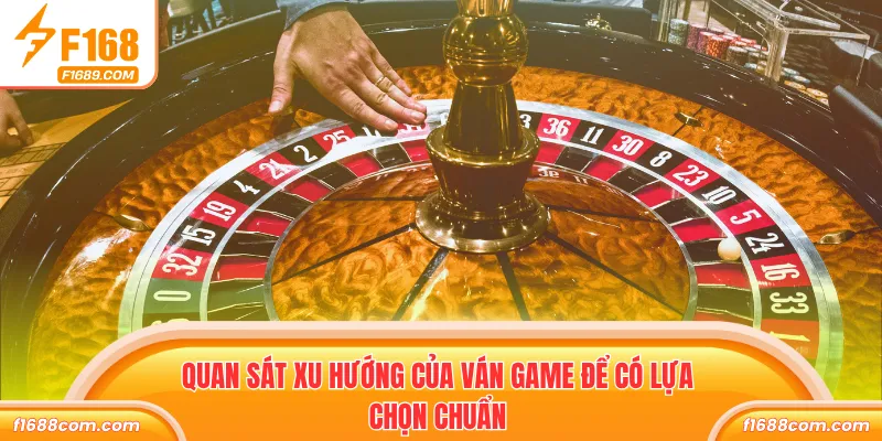 Roulette Online - Trải Nghiệm Vòng Quay May Mắn Hấp Dẫn 3 Quan sát xu hướng của ván game để có lựa chọn chuẩn