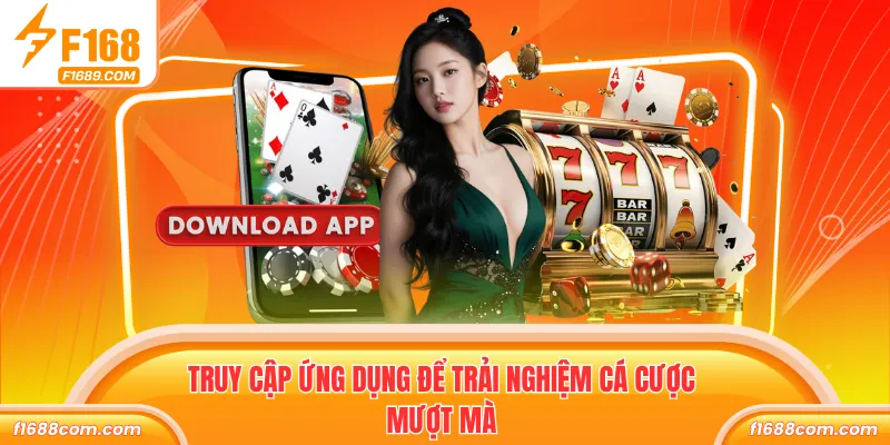 Tải App F168 - Truy Cập Trực Tiếp Kho Game Nhanh Chóng 2 Truy cập ứng dụng để trải nghiệm cá cược mượt mà